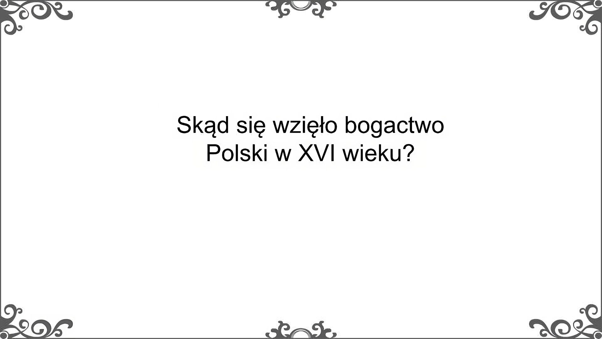 Slajd przedstawia napis: Skąd się wzięło bogactwo Polski w XVI wieku? 