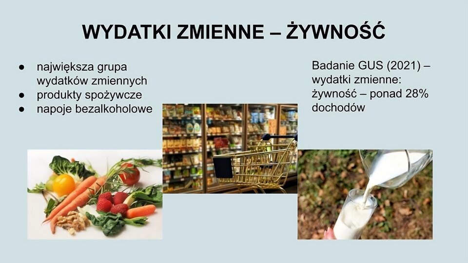 U góry ekranu napis: Wydatki zmienne - żywność. Niżej po lewej stronie tekst: największa grupa wydatków zmiennych, produkty spożywcze, napoje bezalkoholowe. Po prawej napis: badanie GUS (2021) - wydatki zmienne: żywność - ponad 28% dochodów. Na dole ekranu trzy zdjęcia. Po lewej: na białym tle kilka malin, orzechy laskowe bez łupin oraz warzywa (marchew, pomidory, sałata). W środku: wózek sklepowy przed sklepową dużą lodówką z otwieranymi drzwiami. Po prawej dłoń trzymająca szklankę, do której leje się mleko ze szklanego dzbanka na tle suchego podłoża z niewielką roślinnością.