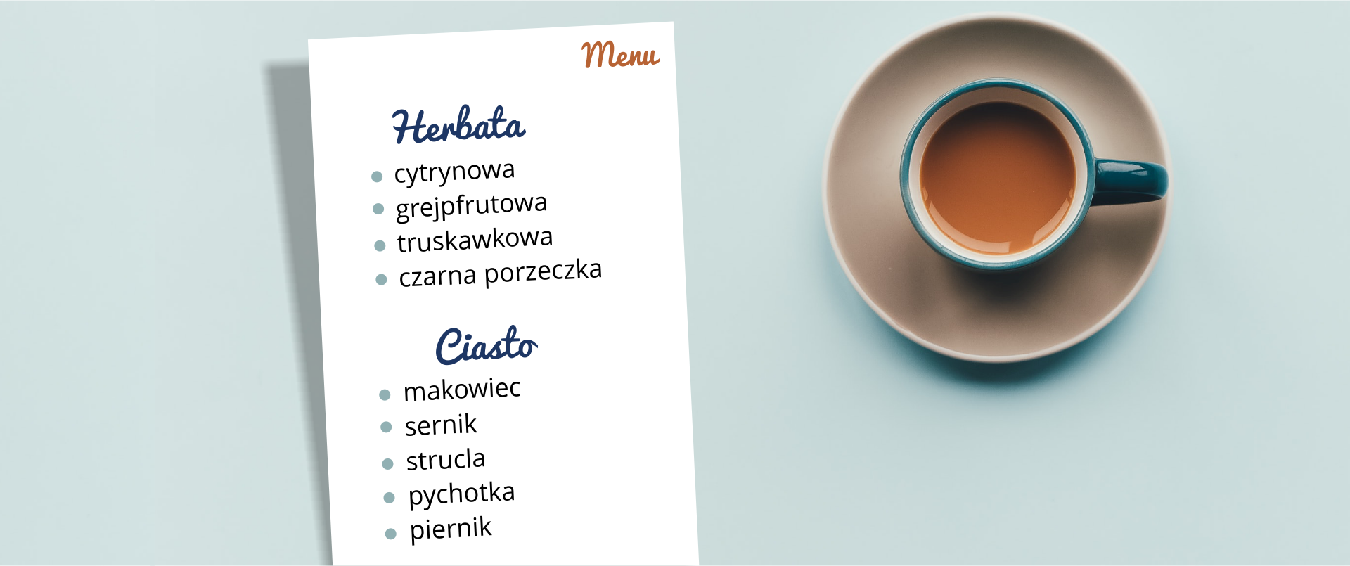 Na ilustracji przedstawione jest menu w pewnej kawiarni. W sekcji herbat znajdują się następujące pozycje: herbata cytrynowa, herbata grejpfrutowa, herbata truskawkowa i herbata czarna porzeczka. W sekcji ciast znajdują się następujące pozycje: makowiec, sernik, strucla, pychotka i piernik.