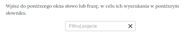 Przykładowy widok pola filtrującego pojęcia zawarte w słowniku pojęć e‑zasobu. Treść: Wpisz do poniższego okna słowo lub frazę, w celu ich wyszukania w poniższym słowniku. 