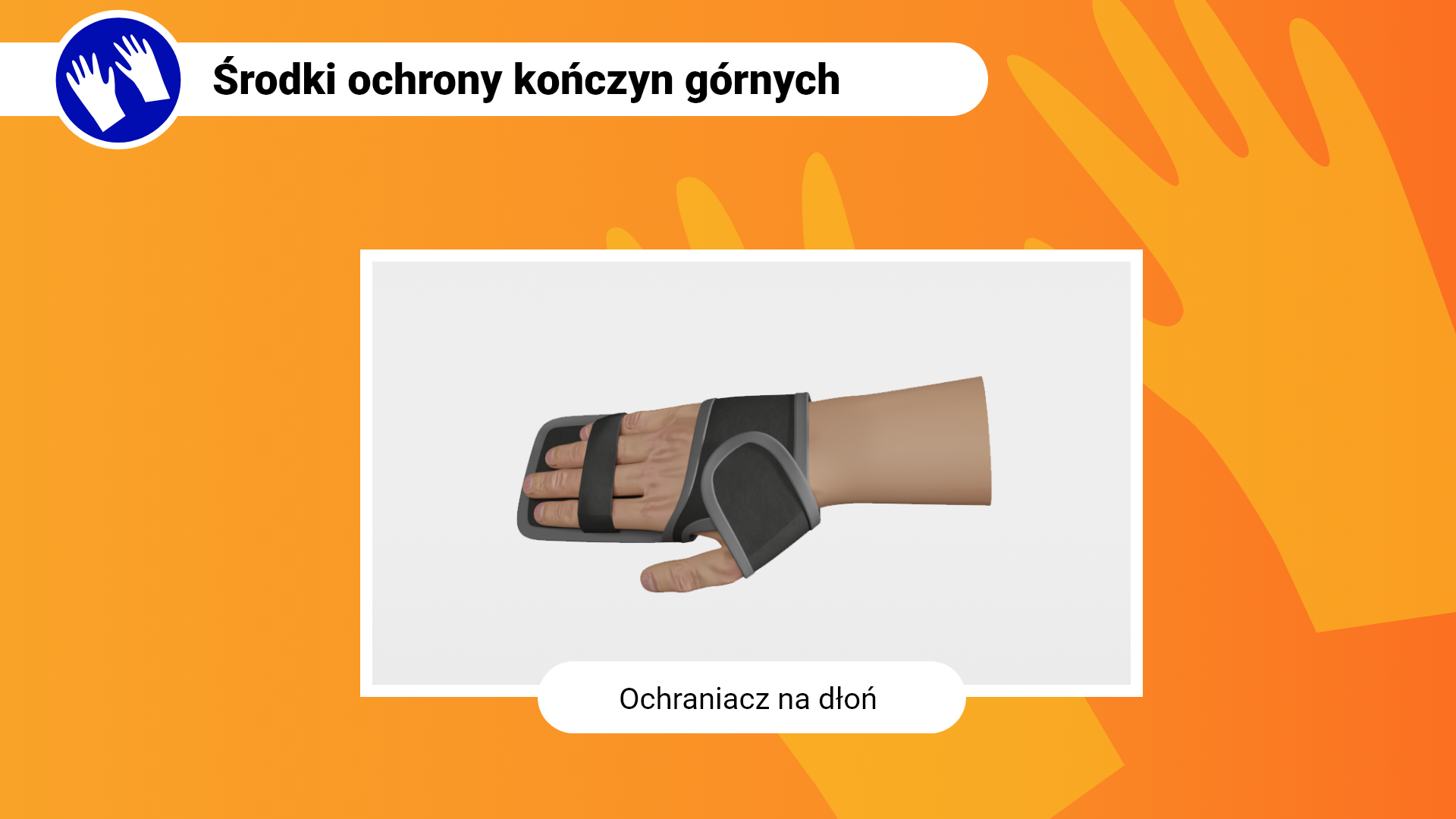 Zdjęcie w ramce z podpisem: ochraniacz na dłoń. Przedstawia zbliżenie na dłoń, na której założony jest szary ochraniacz. Zakrywa on wewnętrzną część dłoni. Zewnętrzna część dłoni jest odkryta. Ochraniacz utrzymuje się za pomocą paska na wysokości palców oraz opaski na rzep na wysokości kciuka.