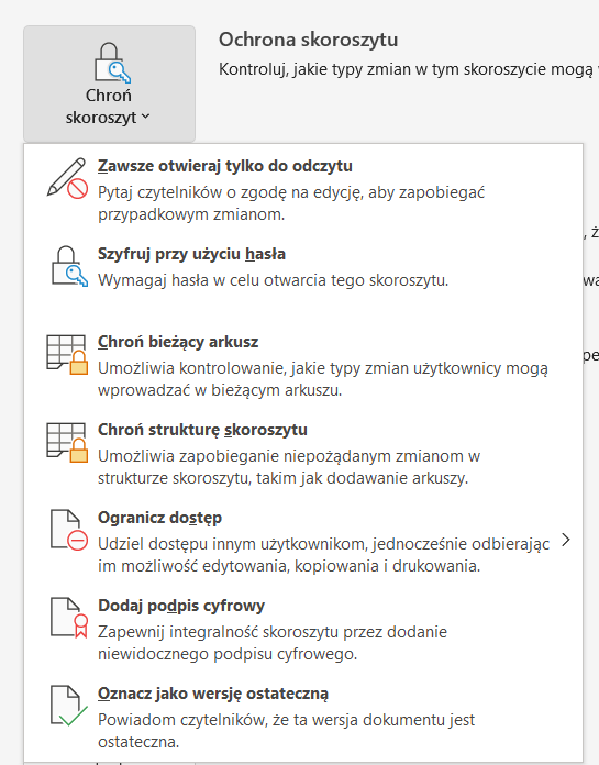 Ilustracja przedstawia ikonę kłódki z kluczem. Poniżej napis: Chroń skoroszyt. Tam strzałka umożliwiająca rozwinięcie listy. Lista zawiera m.in. opcje: Zawsze otwieraj tylko do odczytu, Szyfruj przy użyciu hasła, Chroń bieżący arkusz, Chroń strukturę skoroszytu, Ogranicz dostęp, Dodaj podpis cyfrowy, Oznacz jako wersję ostateczną. 