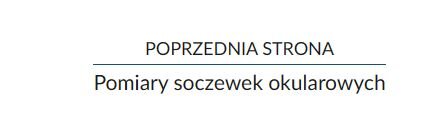 Przykład przycisku nawigującego do poprzedniej strony. Składa się z poziomej kreski i dwóch napisów. Pierwszy jest nad linią i brzmi "poprzednia strona", a poniżej "pomiary soczewek okularowych".