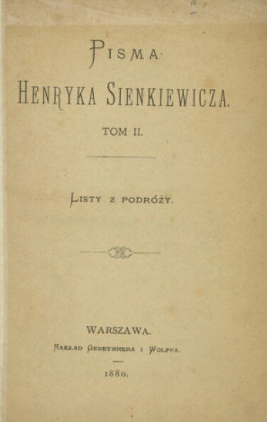 Grafika przedstawia pożółkłą stronę tytułową pierwszego wydania "Listów z podróży" Henryka Sienkiewicza. Napis: Pisma Henryka Sienkiewicza, Tom II, Listy z podróży, Warszawa, Nakład Gebethnera i Wolfa 1880