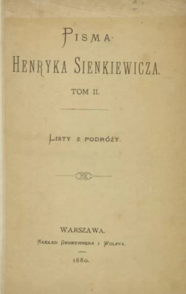 Grafika przedstawia pożółkłą stronę tytułową pierwszego wydania "Listów z podróży" Henryka Sienkiewicza. Napis: Pisma Henryka Sienkiewicza, Tom II, Listy z podróży, Warszawa, Nakład Gebethnera i Wolfa 1880
