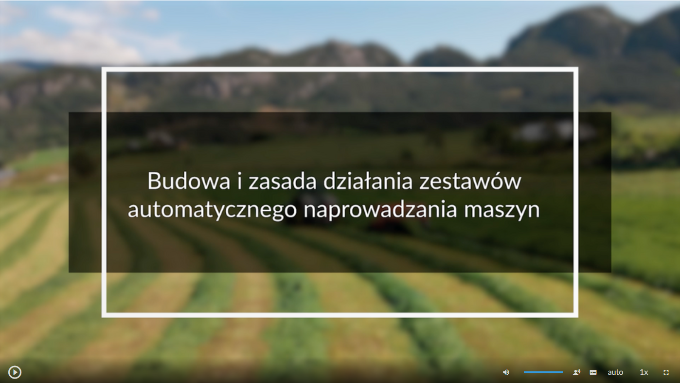 Grafika przedstawia widok okna odtwarzania filmu. W tle znajduje się zdjęcie pola. W ramce umieszczono napis: Budowa i zasada działania zestawów automatycznego naprowadzania maszyn. Na dole okna znajduje się panel z ikoną odtwarzania filmu, ikoną zatrzymywania filmu, ikonami nawigacyjnymi odtwarzania filmu, ikoną do włączenia wersji filmu z audiodeskrypcją, ikoną do wyłączenia trybu audiodeskrypcji, widokiem opcji włączenia/wyłączenia napisów, widokiem opcji zmiany jakości filmu, widokiem opcji zmiany prędkości odtwarzania filmu oraz ikoną trybu pełnoekranowego.