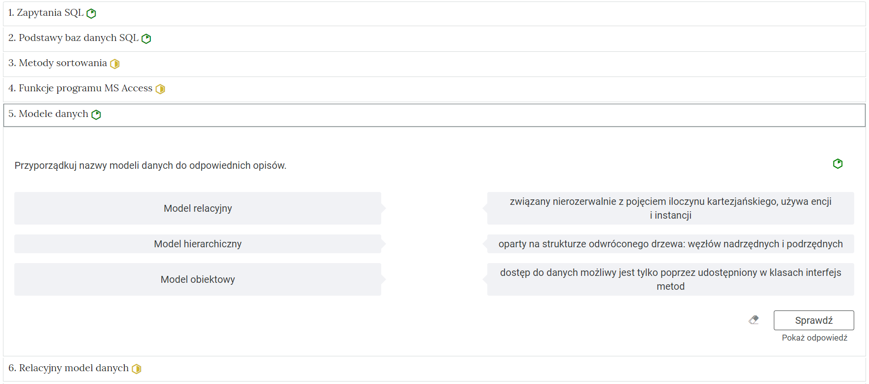 Na ilustracji widoczny jest widok przykładowego zadania. Piąty podpunkt został naciśnięty i zostało wyświetlone zadanie powiązania modeli z opisem. Zadanie to ma poziom łatwy, bo ma sześciokąt zielonego koloru, tak oznaczany jest ten poziom. w prawym dolnym rogu zadania jest przycisk "Sprawdź". pod nim jest napis: pokaż odpowiedź. Na lewo od "Sprawdź| umieszczona jest ikona gumki do ścierania.