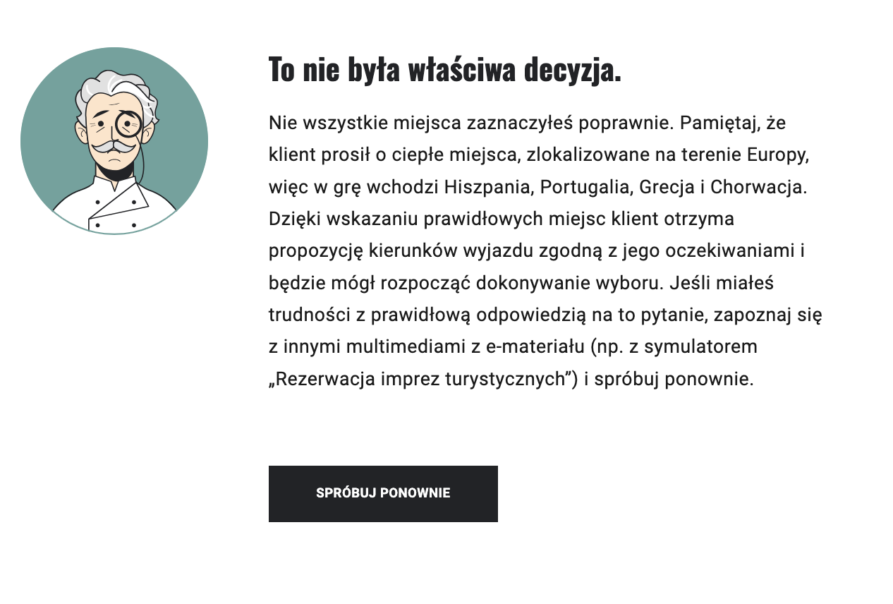 Grafika przedstawia przykładową informację zwrotna po nieprawidłowym rozwiązaniu zadania z gry wcielanie się w rolę Rezerwacja i anulacja imprez turystycznych. Widoczny jest napis To nie była właściwa decyzja, poniżej którego widoczna jest informacja zwrotna oraz przycisk Spróbuj ponownie.