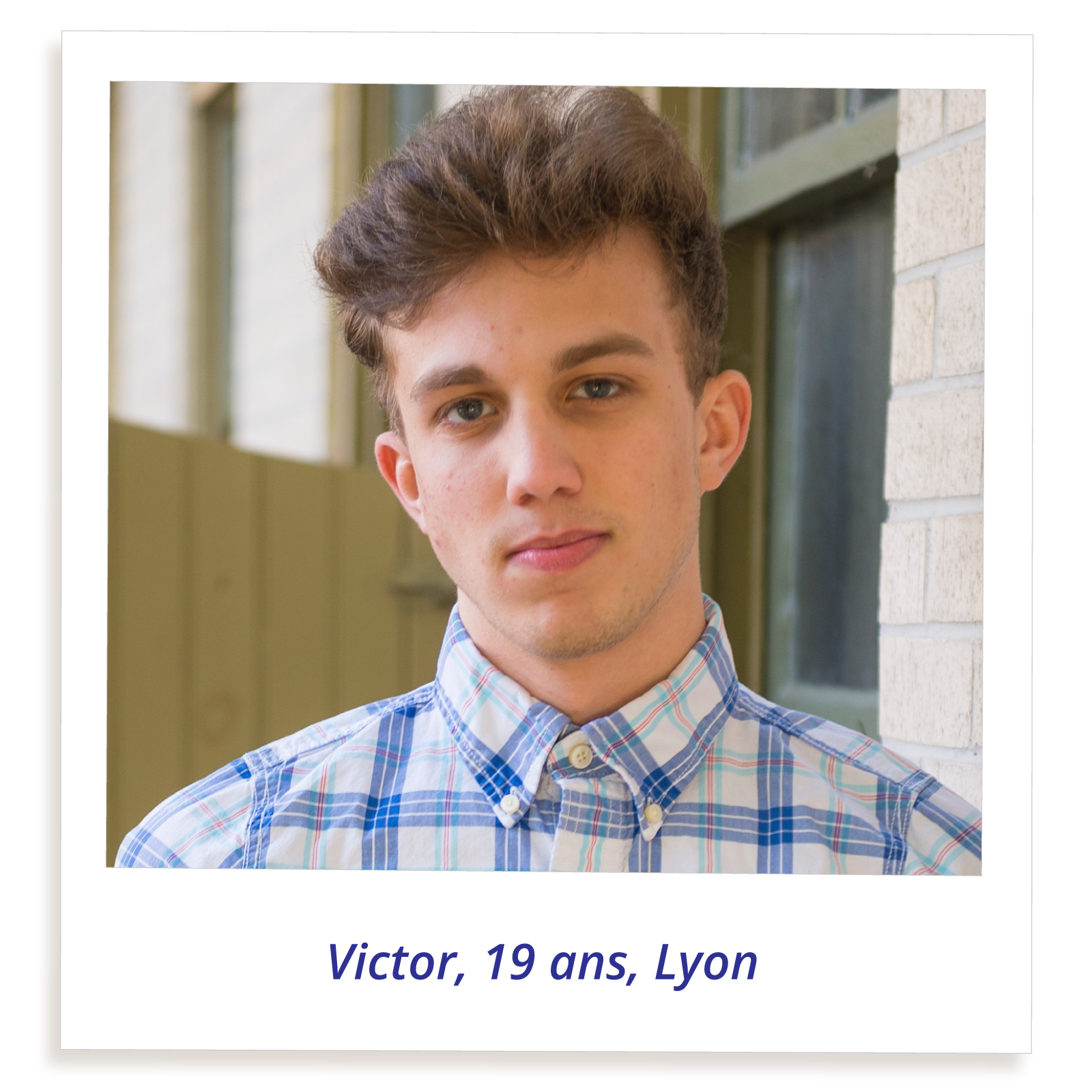 Zdjęcie przedstawia nastolatka w kraciastej koszuli z kołnierzykiem. Ma lekki zarost i ciemne, lekko podkręcone włosy. Jest oparty o zewnętrzną ścianę budynku.  Podpis brzmi: Victor, 19 ans, Lyon. 
