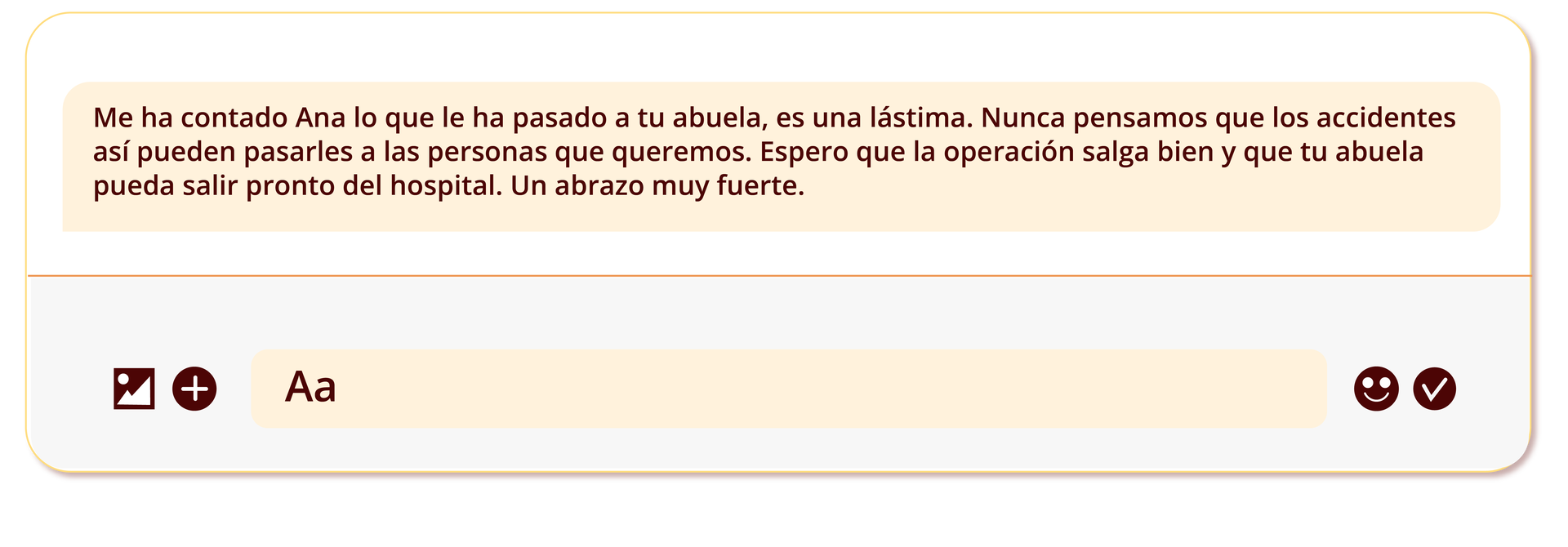 Grafika przedstawia wycinek z czatu z tekstem: Me ha contado Ana lo que le ha pasado a tu abuela, es una lástima. Nunca pensamos que los accidentes así pueden pasarles a las personas que queremos. Espero que la operación salga bien y que tu abuela pueda salir pronto del hospital. Un abrazo muy fuerte. 