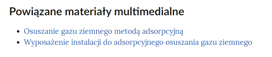 Na grafice przedstawiono przykładowy widok powiązanych materiałów multimedialnych. Pod nagłówkiem: "Powiązane materiały multimedialne" znajduje się lista nienumerowana. Każdy punkt listy zawiera tytuł multimedium pod którym znajduje się link do niego. Punkt pierwszy: Syfonowanie odwiertu samoczynnego. Punkt drugi: Wyposażenie napowierzchniowe odwiertu samoczynnego i pompowanego.