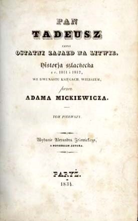 Zdjęcie przestawia czarno‑białą stronę tytułową wydania "Pana Tadeusza" z 1834 roku. Na samej górze strony wielkimi, pogubionymi literami napis: Pan Tadeusz, poniżej: czyli ostatni zajazd na Litwie,  historija szlachecka z 1811 i 1812 we dwunastu księgach wierszem przez Adama Mickiewicza, Paryż 1834.