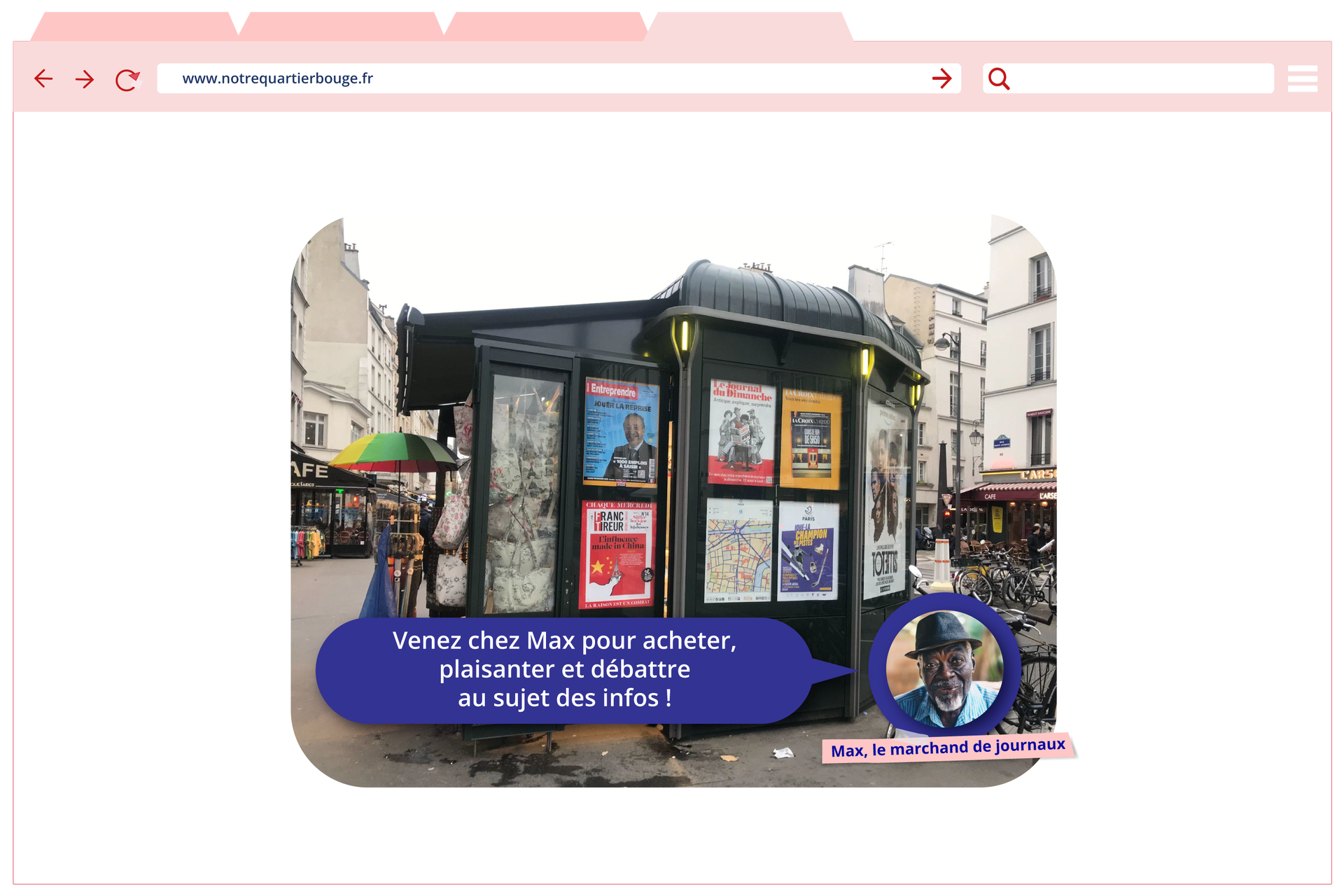 Ilustracja przedstawiona jako strona internetowa o adresie www.notrequartierbouge.fr przedstawia zdjęcie kiosku. W dolnej części zdjęcie starszego mężczyzny w kapeluszu z podpisem Max, le marchand de journaux. Obok dymek z tekstem: Venez chez Max pour acheter, pour plaisanter et pour débattre au sujet des infos !