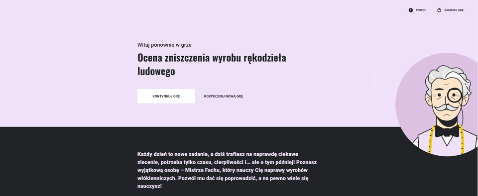 Grafika przedstawia ekran z tytułem i opisem gry. W prawym, górnym rogu znajdują się dwie ikony. Pierwsza ma formę znaku zapytania wpisanego w koło i opisana jest jako pomoc. Druga to symbol okręgu z pionową kreską w górnej części. Opisana jest jako zamknij grę. Poniżej tekst: Witaj ponownie w grze Naprawa i konserwacja wyrobów rękodzieła ludowego. Pod tekstem dwa przyciski: kontynuuj grę oraz rozpocznij nową grę. W prawej części ekranu grafika przedstawiająca postać Mistrza fachu. Poniżej widać fragment opisu gry.
