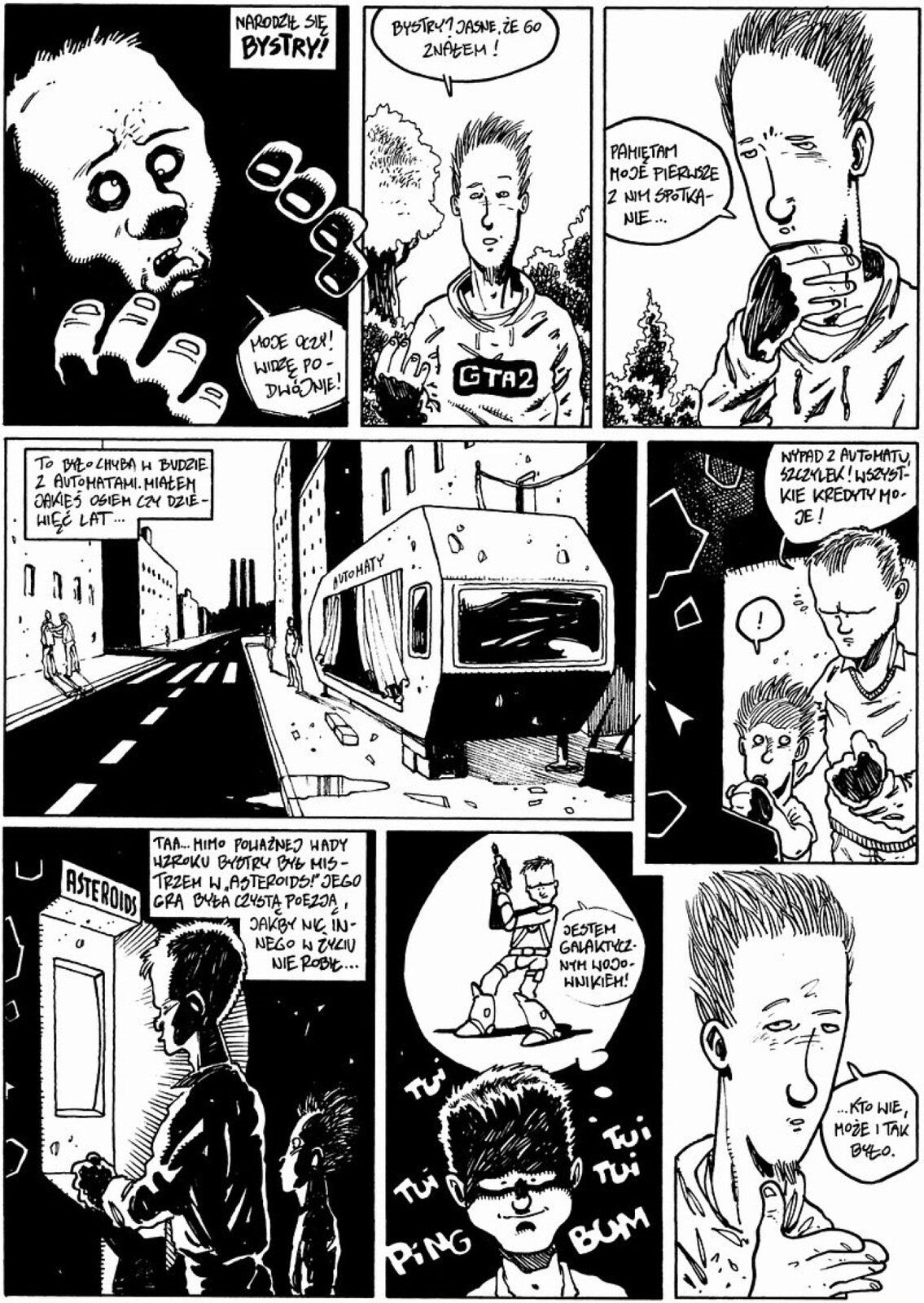 Ilustracja podzielona jest na osiem części. Chłopak opowiada o swoim pierwszym spotkaniu z Bystrym. Było to w budzie z automatami do gier. Bystry podszedł do chłopaka grającego na automacie i kazał mu oddać sobie trwającą grę. Chłopak opowiada, że „Bystry był mistrzem w „Asteroids”...”. Komiks jest czarno‑biały i posiada dialogi w języku polskim.
