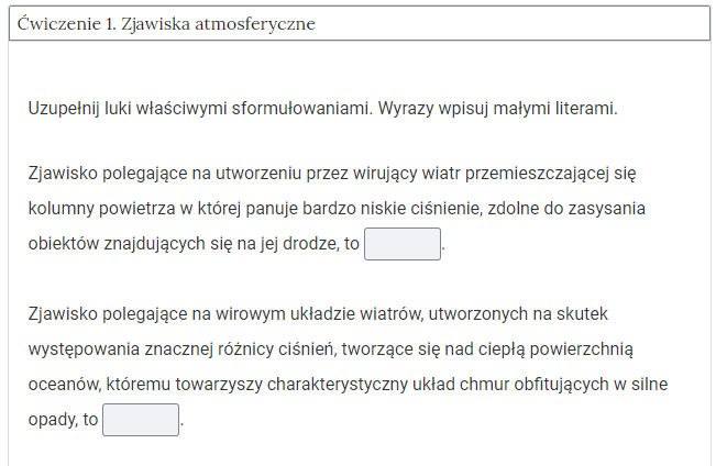 Grafika przedstawia przykładowe ćwiczenie, będące elementem interaktywnych materiałów sprawdzających. Ćwiczenie 1, zjawiska atmosferyczne. W ćwiczeniu przedstawiono fragment tekstu z lukami, luki należy uzupełnić właściwymi sformułowaniami. Wyraz należy wpisać małymi literami.