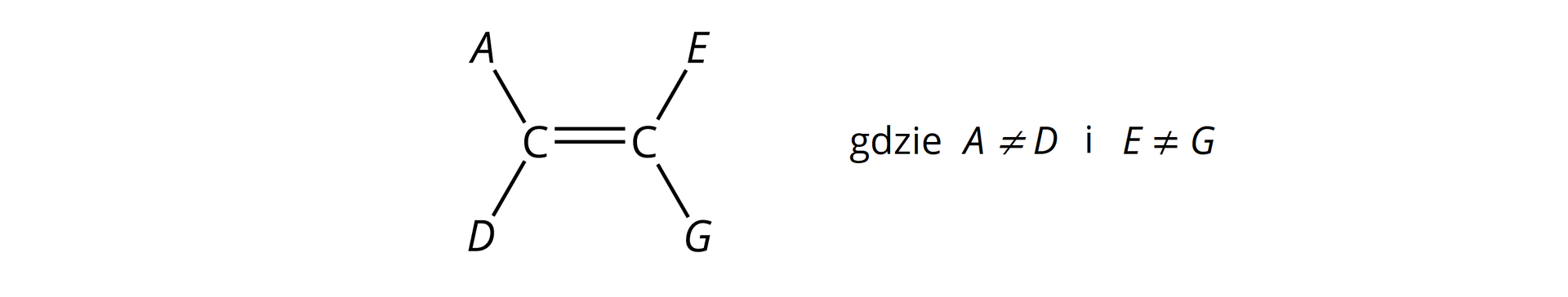Ilustracja przedstawiająca alken, który podstawiony jest przy pierwszym atomie węgla wiązania podwójnego podstawnikami A oraz D. Drugi atom węgla znajdujący się przy wiązaniu podwójnym związany jest podstawnikami E oraz G, gdzie A nie jest równe D ora E nie jest równe G.