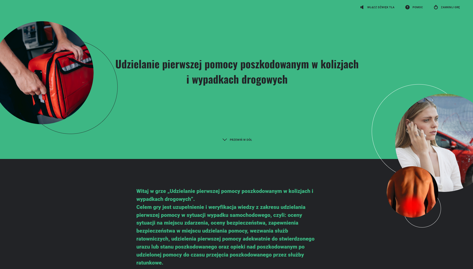 Ilustracja przedstawia stronę startową dla gry. Na niebiesko czarnym tle znajduję się tytuł gry Udzielanie pierwszej pomocy poszkodowanym w kolizjach i wypadkach drogowych. Poniżej jest instrukcja gry. W lewym górnym rogu widnieje zdjęcie trzymanej apteczki, po prawej w większym okienku kobieta rozmawiającą przez telefon, a pod tą grafiką znajduję się mała grafika na której widnieją plecy a na nich ognisko bólu.