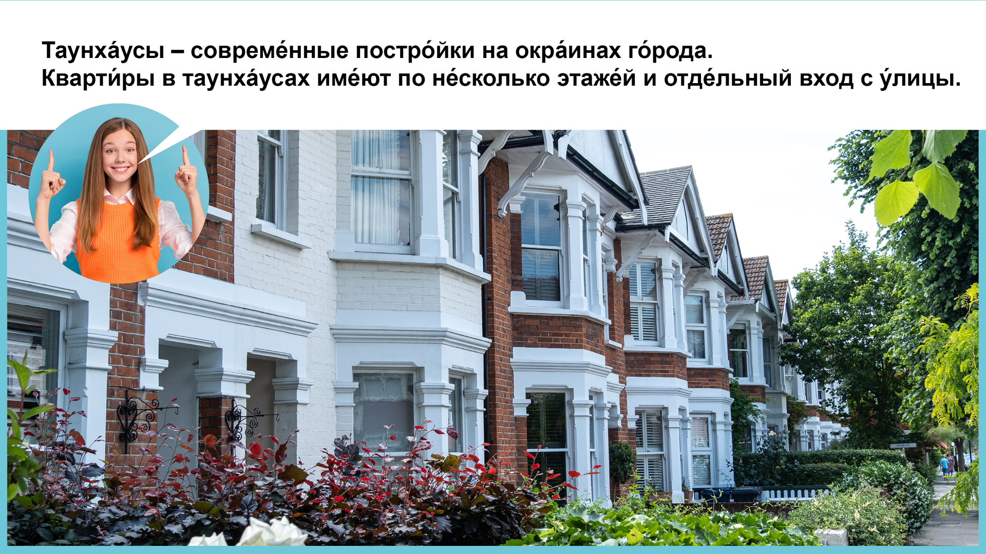 Zdjęcie przedstawia domy szeregowe z czerwonej cegły i pomalowanego na biało drewna. Przed domami zielone ogródki. W lewym górnym rogu uśmiechnięta dziewczyna ujęta w kółeczko i chmurka dialogowa z tekstem:  Таунхáусы – совреме́нные постро́йки на окра́инах го́рода. Кварти́ры в таунхáусах име́ют по не́сколько этаже́й и отде́льный вход с у́лицы. 