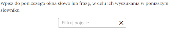 Przykładowy widok pola filtrującego pojęcia zawarte w słowniku pojęć e‑zasobu. Treść: Wpisz do poniższego okna słowo lub frazę, w celu ich wyszukania w poniższym słowniku.