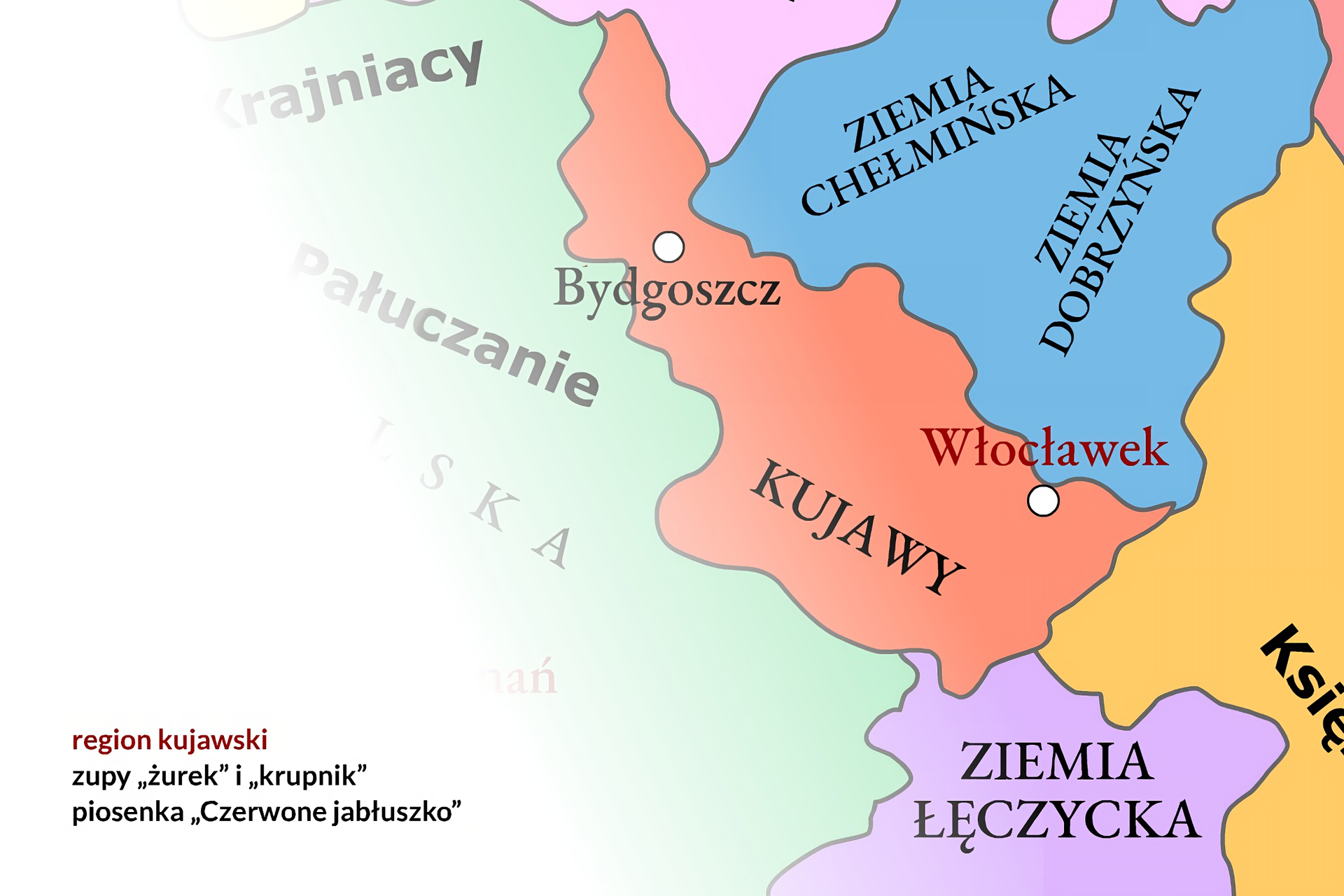 Kliknij, aby powiększyć Ilustracja przedstawia fragment terytorium Polski z zaznaczeniem Kujaw. Nazwy regionów: Kujawy. Pozostałe regiony: Ziemia Łęczycka, Ziemia Chełmińska, Ziemia Dobrzyńska. Miasta: Włocławek, Bydgoszcz. Napisy w lewym dolnym rogu dotyczą elementów kultury regionu; nagłówek: region kujawski; elementy kultury: zupy "żurek" i "krupnik", piosenka "Czerwone jabłuszko".