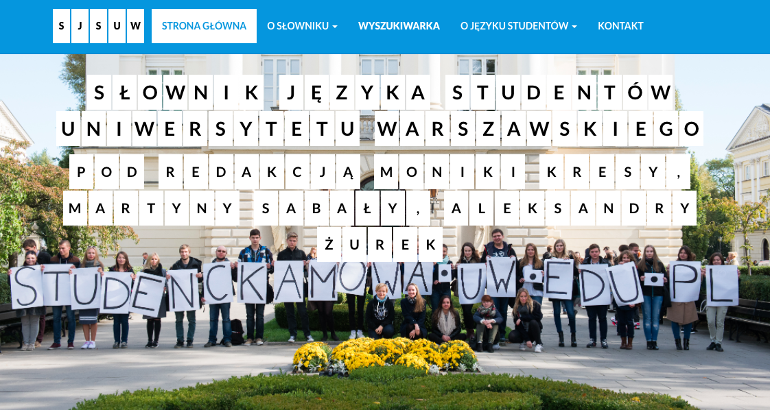 Ilustracja przedstawia zrzut z ekranu strony internetowej studenckamowa.uw.edu.pl.  W górnej części strony znajduje się napis Słownik Języka Studentów Uniwersytetu Warszawskiego POD REDAKCJĄ MONIKI KRESY, MARTYNY SABAŁY, ALEKSANDRY ŻUREK. Poniżej znajdują się postacie studentów dziewcząt i chłopców którzy trzymają w dłoniach napis utworzony z kartonów STUDENCKA MOWA.UW.EDU.PL. Na dole ilustracji znajdują się zielone oraz żółte rośliny.