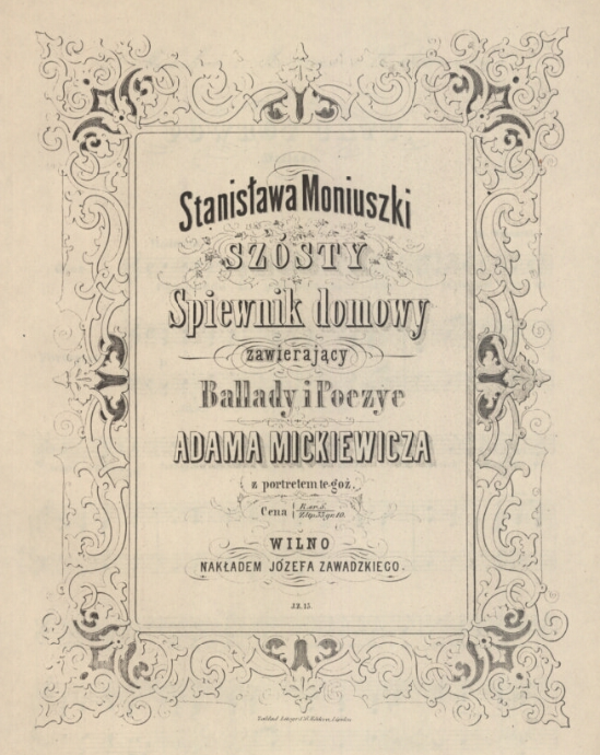 Zdjęcie przedstawia stronę tytułową książki. Na karcie ozdobionej ornamentami roślinnymi widnieje napis: Stanisława Moniuszki Szósty śpiewnik domowy zawierający Ballady i Poezye Adama Mickiewicza z portretem tegoż. Wilno Nakładem Józefa Zawadzkiego 