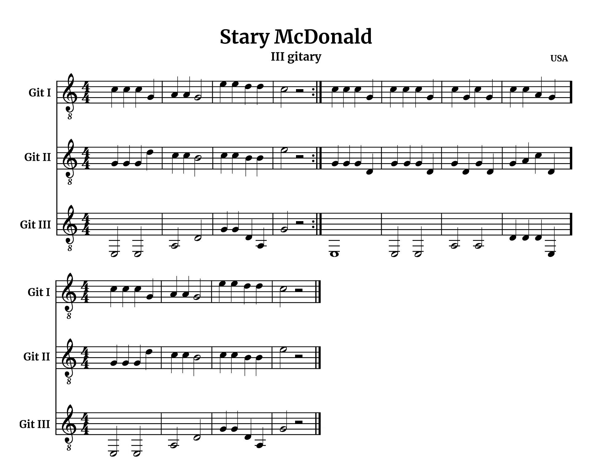 Partytura do utworu „Stary McDonald” w metrum cztery czwarte w kluczu wiolinowym w opracowaniu na trzy gitary. Wszystkie dźwięki znajdują się w obrębie oktaw małej, razkreślnej oraz dwukreślnej.W partii pierwszej gitary pierwszy takt rozpoczyna się od trzech ćwierćnut c. Na czwartą miarę grana jest ćwierćnuta g. W partii drugiej gitary na pierwsze trzy miary grane są trzy ćwierćnuty g, natomiast na miarę czwartą ćwierćnuta d. W partii trzeciej gitary grane są dwie półnuty e (pusta struna najgrubsza). W drugim takcie w partii pierwszej gitary grane są dwie ćwierćnuty a, natomiast na trzecią miarę półnuta g. W partii drugiej gitary grane są dwie ćwierćnuty c, natomiast na miarę trzecią półnuta h. W partii trzeciej gitary Na pierwszą miarę grana jest półnuta a (pusta struna piąta), a na miarę trzecią półnuta d (pusta struna czwarta). W trzecim takcie w partii pierwszej gitary na pierwsze dwie miary grane są dwie ćwierćnuty e, a następnie na miarę trzecią oraz czwartą dwie ćwierćnuty d. W partii drugiej gitary grane są dwie ćwierćnuty c, a następnie dwie ćwierćnuty h. W partii trzeciej gitary grane są same ćwierćnuty: pusta struna g na pierwszą oraz drugą miarę, następnie na miarę trzecią pusta struna d, a na miarę czwartą pusta struna a. W czwartym takcie w partii pierwszej gitary grana jest na pierwszą miarę półnuta c, a następnie pauza półnutowa. W partii drugiej gitary na pierwszą miarę grana jest półnuta e, po której następuje pauza półnutowa. W partii trzeciej gitary na pierwszą miarę grana jest półnuta g (pusta struna trzecia), po której następuje pauza półnutowa. Pod koniec taktu znajduje się repetycja, która oznacza obowiązek powtórzenia całej linijki od samego początku.W partii pierwszej gitary piąty takt rozpoczyna się od trzech ćwierćnut c. Na czwartą miarę grana jest ćwierćnuta g. W partii drugiej gitary na pierwsze trzy miary grane są trzy ćwierćnuty g, natomiast na miarę czwartą ćwierćnuta d. W partii trzeciej gitary grana jest pusta struna e (najgrubsza) jako cała nuta. W partii pierwszej gitary szósty takt rozpoczyna się od trzech ćwierćnut c. Na czwartą miarę grana jest ćwierćnuta g. W partii drugiej gitary na pierwsze trzy miary grane są trzy ćwierćnuty g, natomiast na miarę czwartą ćwierćnuta d. W partii trzeciej gitary grane są dwie półnuty e (pusta struna najgrubsza). Takt siódmy w partii pierwszej gitary składa się z samych ćwierćnut: na miarę pierwszą c, na miarę drugą g, na miarę trzecią c i na miarę czwartą g. W partii drugiej gitary również widnieją wyłącznie ćwierćnuty: g na miarę pierwszą, d na miarę drugą, g na miarę trzecią i d na miarę czwartą. W partii gitary trzeciej grana jest dwa razy półnuta a (pusta struna piąta). W ósmym, ostatnim takcie w partii pierwszej gitary grane są dwie ćwierćnuty c, następnie ćwierćnuta a na trzecią miarę i ćwierćnuta g na miarę czwartą. W partii gitary drugiej grane są kolejno ćwierćnuty: g, a, c oraz d na miarę czwartą. W partii trzeciej gitary grana jest trzy razy ćwierćnuta d (pusta struna czwarta) oraz na miarę czwartą ćwierćnuta e (pusta struna szósta, najgrubsza). Pod koniec taktu znajduje się repetycja, która oznacza obowiązek powtórzenia taktów od piątego do ósmego.
