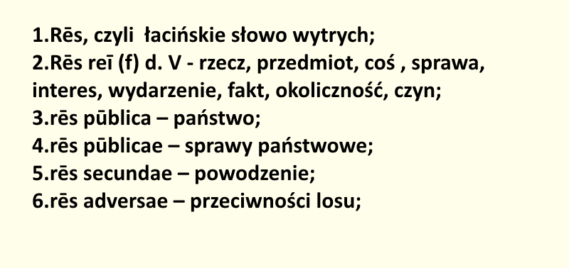 Jasne, kremowe tło. U góry po lewej czarny tekst w formie numerowanej listy (1–6). W punktach pojawiają się łacińskie wyrażenia „Rēs”, „Rēs reī”, „rēs pūblica”, „rēs pūblicae”, „rēs secundae”, „rēs adversae” oraz polskie objaśnienia „czyli łacińskie słowo wytrych”, „rzecz, przedmiot, coś…”, „państwo”, „sprawy państwowe”, „powodzenie”, „przeciwności losu”.