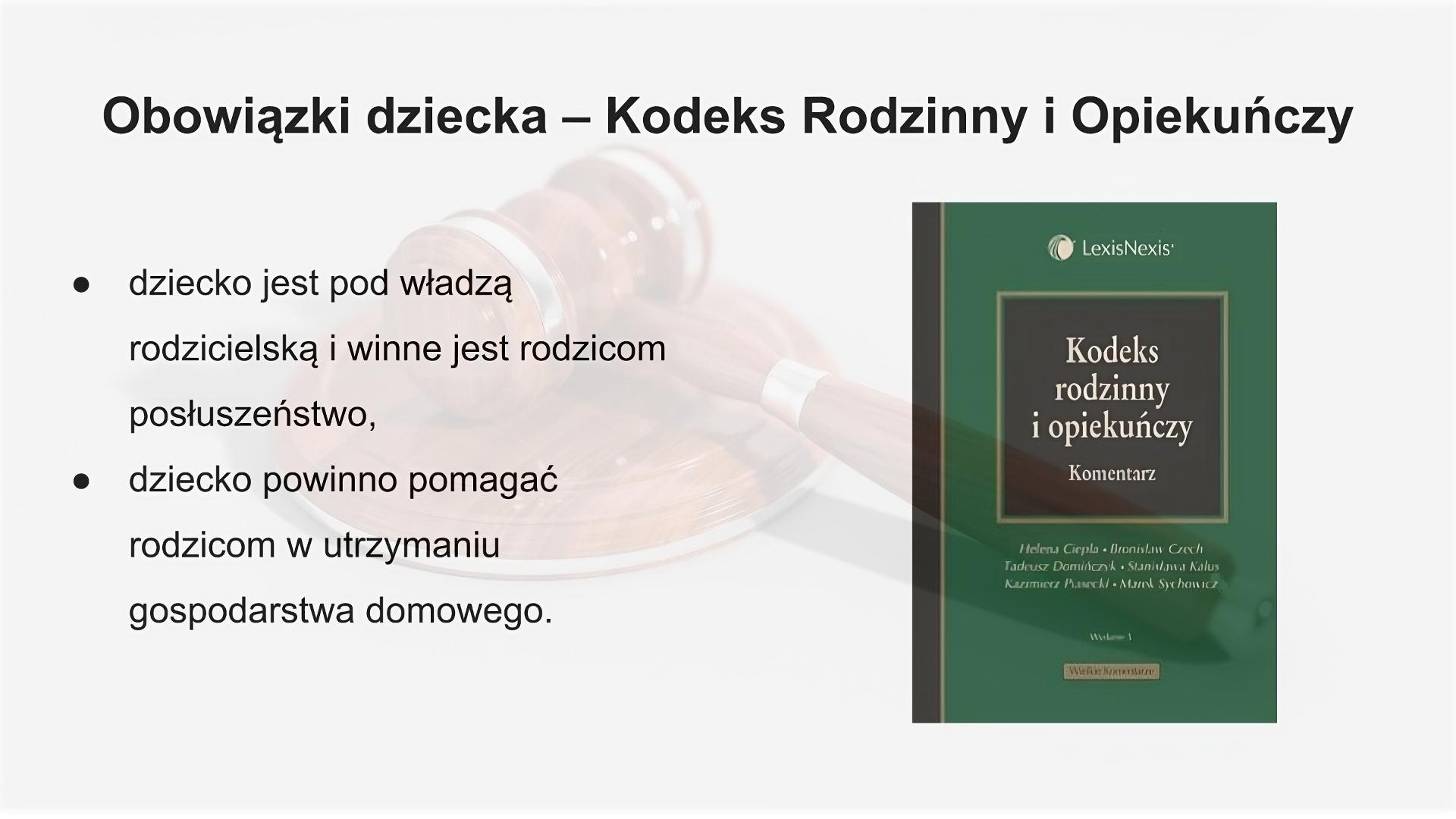 Slajd zatytułowany: Obowiązki Dziecka - Kodeks Rodzinny i Opiekuńczy. Zawartość tekstowa slajdu: dziecko jest pod władzą rodzicielską i winne jest rodzicom posłuszeństwo, dziecko powinno pomagać rodzicom w utrzymaniu gospodarstwa domowego. Po prawej stronie slajdu widoczne jest zdjęcie książki w zielonej okładce, na której napisane jest: LexisNexis; Kodeks rodzinny i opiekuńczy; Komentarz; Helena Ciepła; Bronisław Czech;  Tadeusz Domińczyk; Stanisława Kalus; Kazimierz Piasecki; Marek Sychowicz; Wydanie I; Wielkie komentarze.