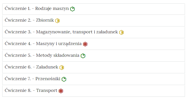 Na zdjęciu pokazano przykładowy wygląd zakładek z ćwiczeniami. W każdej zakładce znajduje się obszar z numerem ćwiczenia, jego tytułem oraz oznaczeniem poziomu trudności. Przykładowo pierwsze dwa ćwiczenia. Ćwiczenie jeden. Rodzaje maszyn, zielony sześciokąt foremny z zielonym wypełnieniem w jego prawym górnym rogu stanowiącym jedną szóstą jego powierzchni który symbolizuje najniższy poziom trudności. Ćwiczenie dwa, zbiornik żółty sześciokąt foremny z połowicznym który symbolizuje średni poziom trudności.Na widocznym zdjęciu znajduje się osiem zakładek z ćwiczeniami.