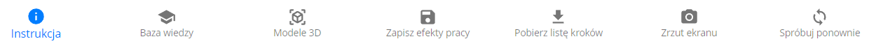 Rysunek przedstawia sześć ikon. Pierwsza to ikona instrukcji czyli koło ciemnego koloru oraz białą literę i wewnątrz koła wraz z napisem Instrukcja znajdującym się poniżej ikony. Druga to ikona bazy wiedzy, czyli rysunek symbolizujący biret studencki wraz z napisem Baza wiedzy znajdującym się poniżej ikony. Trzecia to ikona modele 3D, czyli rysunek sześcianu z odchodzącymi liniami od jego wierzchołków. Czwarta to ikona zapisania efektów pracy, czyli mająca kształt przypominający komputerową dyskietkę wraz z napisem Zapisz efekty pracy znajdującym się poniżej ikony. Piąta to ikona pobierania listy kroków czyli strzałka skierowana w dół, a pod nią pozioma linia wraz z napisem Pobierz listę kroków znajdującym się poniżej ikony. Szósta to ikona zrzutu ekranu, czyli mająca kształt przypominający aparat fotograficzny widziany od przodu wraz z napisem Zrzut ekranu znajdującym się poniżej ikony. Siódma to ikona ponownej próby, czyli dwie zakrzywione w lewo strzałki, których grot znajduje się odrobinę za końcem poprzedniej strzałki.