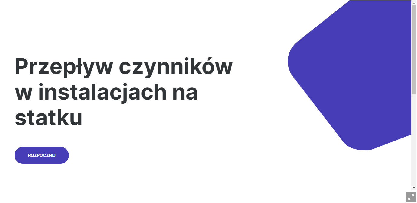 Grafika przedstawia przykładowy ekran początkowy atlasu interaktywnego. Po lewej stronie widoczny jest tytuł atlasu. Brzmi on „Przepływ czynników w instalacjach na statku”. Pod tytułem znajduje się przycisk rozpocznij, umożliwiający wyświetlenie treści atlasu. Na skraju prawej strony atlasu znajduje się pasek przewijania strony, a pod nim ikona umożliwiająca wyświetlenie atlasu na pełnym ekranie. Jest to ikona w postaci kwadratu z dwoma strzałkami. Jedna skierowana jest w dolny lewy róg kwadratu, a prawa w górny prawy.