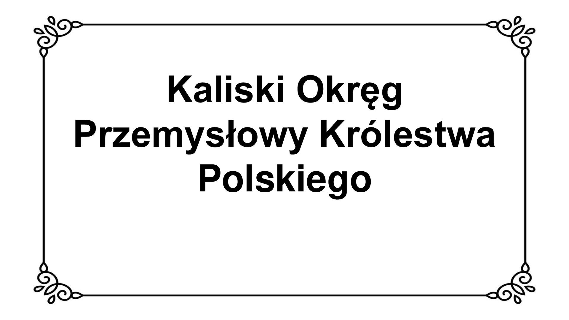 Slajd przedstawia napis, który jest tytułem slajdu i prezentacji: Kaliski Okręg Przemysłowy Królestwa Polskiego