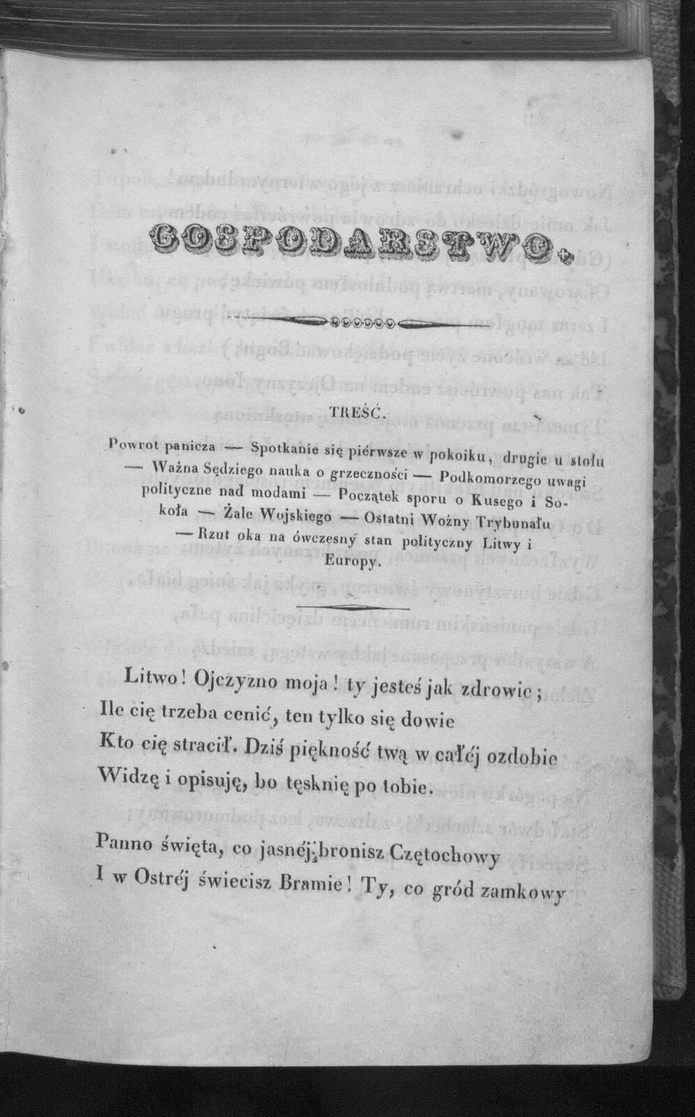 Zdjęcie przedstawia stronę z książki "Pan Tadeusz" Adama Mickiewicza. Jest to pierwodruk wydania z 1834 roku. Na samej górze kartki widnieje tytuł rozdziału zapisany drukowanymi ozdobnymi literami: Gospodarstwo. Poniżej napisu znajduje się graficzny element ozdobny składający się z sześciu kropek ograniczonych po obu stronach liniami. Poniżej na środku napis: Treść. Pod nim wpis: Powrót panicza - Spotkanie się pierwsze w pokoiku, drugie u stołu - Ważna Sędziego nauka o grzeczności - Podkomorzego uwagi polityczne nad modami - Początek sporu o Kusego i Sokoła - Żale Wojskiego - Ostatni Woźny Trybunału - Rzut oka na ówczesny stan polityczny Litwy i Europy. Poniżej tekstu znajduje się ozdobna linia, poniżej linii tekst:                                                                                Litwo! Ojczyzno moja! ty jesteś jak zdrowie;
Ile cię trzeba cenić, ten tylko się dowie
Kto cię stracił. Dziś piękność twą w całej ozdobie
Widzę i opisuję, bo tęsknię po tobie.
Panno święta, co jasnej bronisz Częstochowy
I w Ostrej świecisz Bramie! Ty, co gród zamkowy