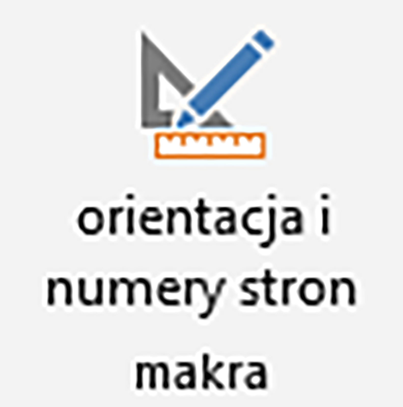 Zrzut ekranu przedstawia opcję orientacja i numery stron makra.  Posiada ona ikonę na której znajduje się: Ekierka, linijka oraz ołówek.