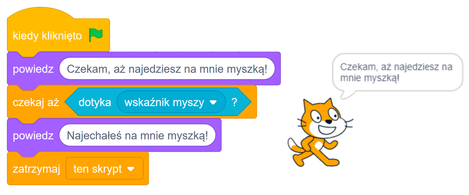 Skrypt języka Scratch rozpoczynający się od bloku "kiedy kliknięto w zieloną flagę" rozbudowanego o fioletowy blok wyglądu z akcją "powiedz Czekam, aż najedziesz na mnie myszką!". Trzeci blok rozszerzający poprzedni jest klockiem kontroli z tekstem "czekaj aż dotyka wskaźnik myszki ?". Przedostatni blok to blok typu "powiedz" z komunikatem "Najechałeś na mnie myszką!". Ostatnio klocek jest akcją "zatrzymaj ten skrypt".