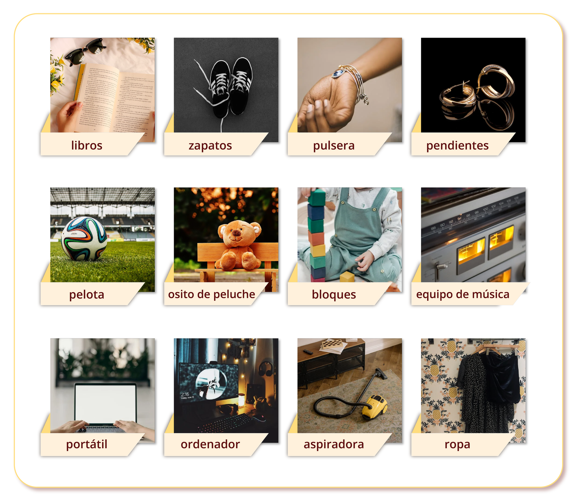 Grafika składa się z dwunastu podpisanych obrazków. Na pierwszym widoczna jest otwarta książka w czyichś dłoniach, podpis: : libros. Na następnym zdjęciu są trampki, podpis: : zapatos. Kolejne zdjęcie przedstawia damską rękę z bransoletkami na nadgarstku, podpis: : pulsera. Na następnym są złote kolczyki, podpis: : pendientes. Kolejne zdjęcie przedstawia piłkę do gry leżącą na murawie boiska, podpis: : pelota. Na następnym widoczny jest pluszowy miś, podpis: : osito de peluche. Na kolejnym widoczny jest fragment dziecka układającego wieżę z klocków, podpis: : bloques. Następne zdjęcie przedstawia fragment sprzętu muzycznego, podpis: : equipo de música. Na kolejnym widoczny jest ekran laptopa, podpis: : portáil. Następne zdjęcie przedstawia ekran oraz klawiaturę komputera stacjonarnego, podpis: : ordenador. Na kolejnym jest odkurzacz, podpis: : aspiradora. Ostatnie zdjęcie przedstawia ubrania wiszące na wieszakach, podpis: : ropa.