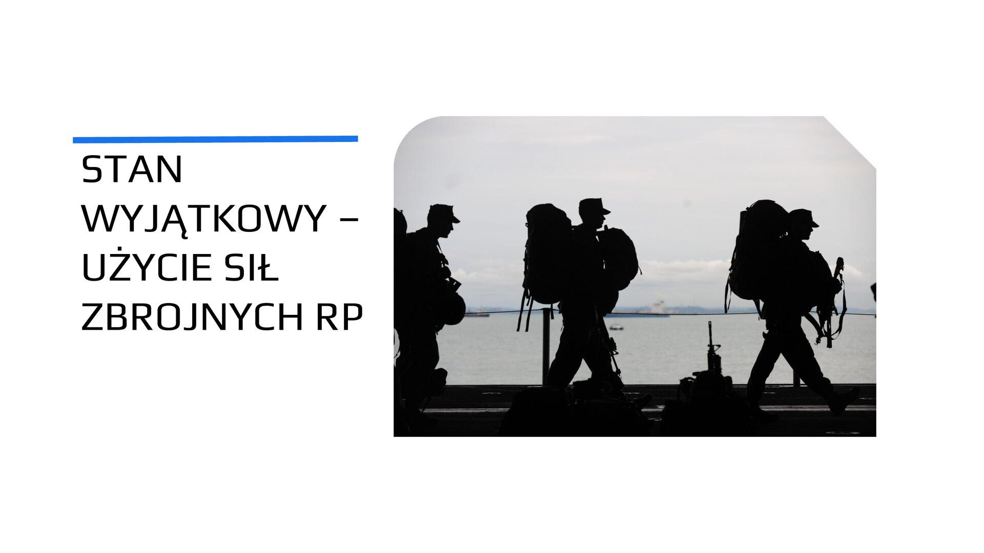 Biały slajd. Z lewej strony napis: „Stan wyjątkowy - użycie sił zbrojnych RP”. Z prawej strony zdjęcie przedstawiające sylwetki trzech żołnierzy z dużymi plecakami. Znajdują się w cieniu. W tle morze. 