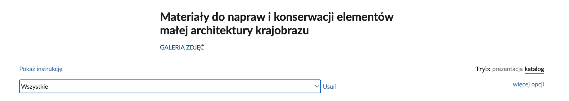 Zdjęcie przedstawia fragment widoku trybu wyświetlania galerii zdjęć. Na górze znajduje się napis: Materiały do napraw i konserwacji elementów małej architektury krajobrazu, pod nim napis: Galeria zdjęć. Jeszcze niżej, po lewej stronie, znajduje się ramka z napisem: Wszystkie, nad nią polecenie: Pokaż instrukcję, a z boku słowo: Usuń. Po prawej stronie od ramki znajdują się napisy: Tryb:prezentacja katalog oraz Więcej opcji.