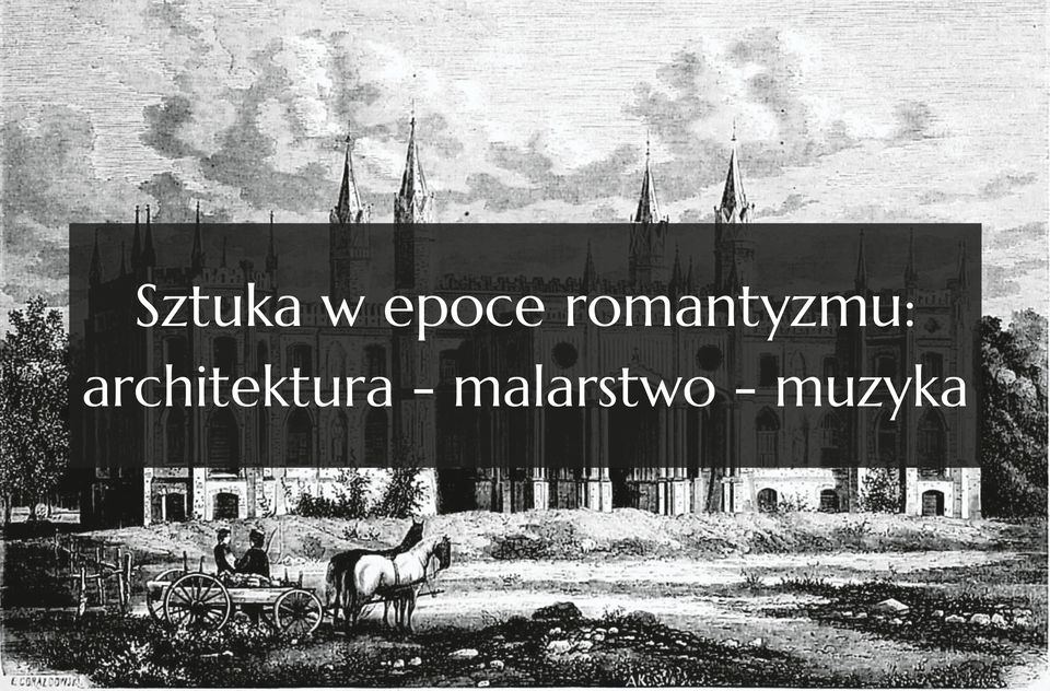  Ilustracja przedstawia planszę tytułową z napisem: Sztuka w epoce romantyzmu: architektura – malarstwo – muzyka. W tle rysunek ukazujący zamek z czterema wieżami. Przed zamkiem stoi drewniany wóz zaprzężony w parę koni. W wozie siedzą dwie osoby.