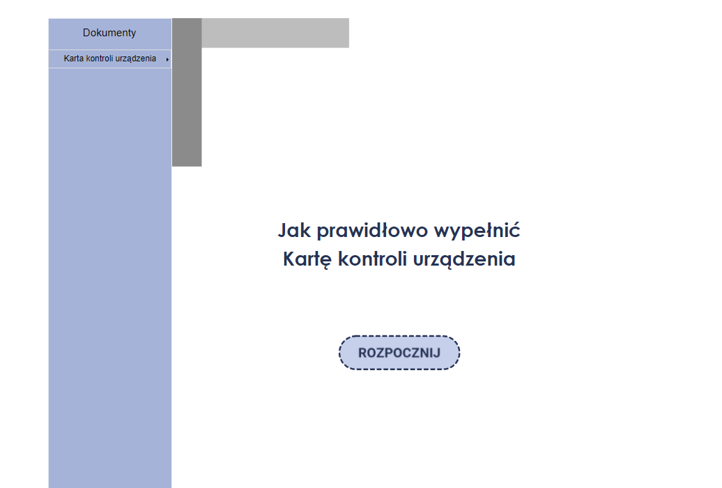 Na zdjęciu przedstawiono przykładowy widok ekranu powitalnego dokumentacji interaktywnej.Z lewej strony zdjęcia widoczny jest niebieski prostokąt w którym umieszczony jest napis: dokumenty, poniżej, którego znajduje się menu nawigacyjne w formie listy. Przykładowa pierwsza pozycja menu nawigacyjnego: Karta kontroli urządzenia, w ramach której znajdują się dodatkowe podkategorie: wzór, do wypełnienia, przykład. W centralnej części zdjęcia znajduje się przykładowy tytuł materiału brzmiący: Jak prawidłowo wypełnić Kartę kontroli urządzeniaPoniżej tytułu widoczny jest niebieski przycisk z napisem: rozpocznij.