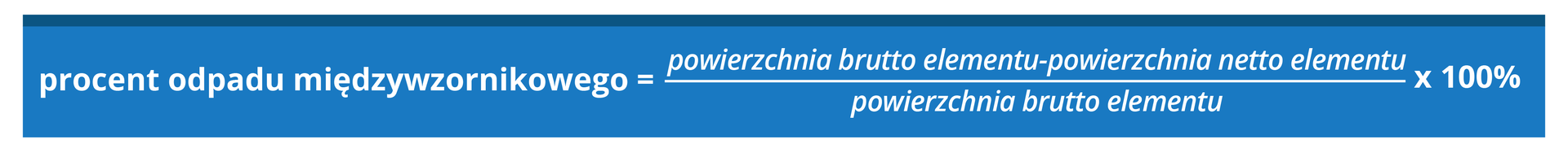 Grafika przedstawia następujący wzór: procent odpadu międzywzornikowego równa się powierzchnia brutto elementu minus powierzchnia netto elementu podzielić na powierzchnię brutto elementu razy 100%.