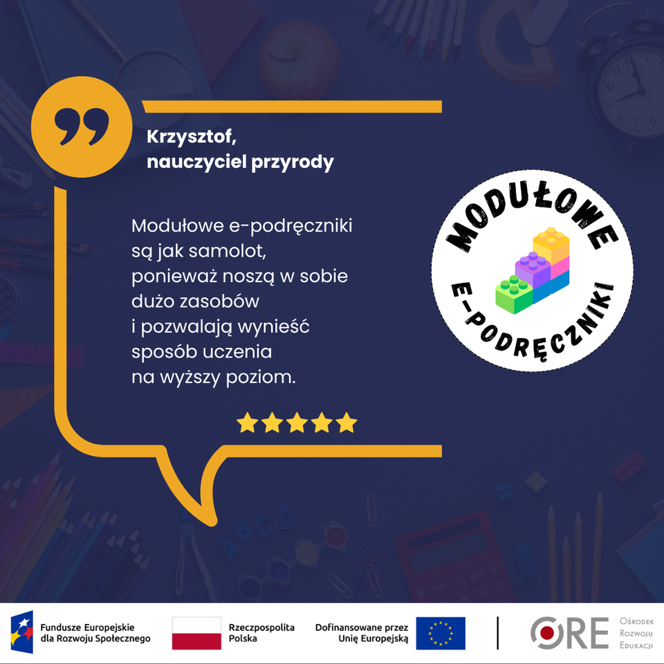 „Modułowe e‑podręczniki są jak samolot, ponieważ niosą w sobie dużo zasobów i pozwalają wynieść sposób uczenia na wyższy poziom.” — Krzysztof, nauczyciel przyrody