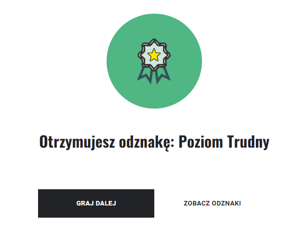 Przykładowa odznaka w grze. U góry grafika odznaki z komunikatem "otrzymujesz odznakę: poziom trudny". Poniżej dwa przyciski "graj dalej" oraz "zobacz odznaki".