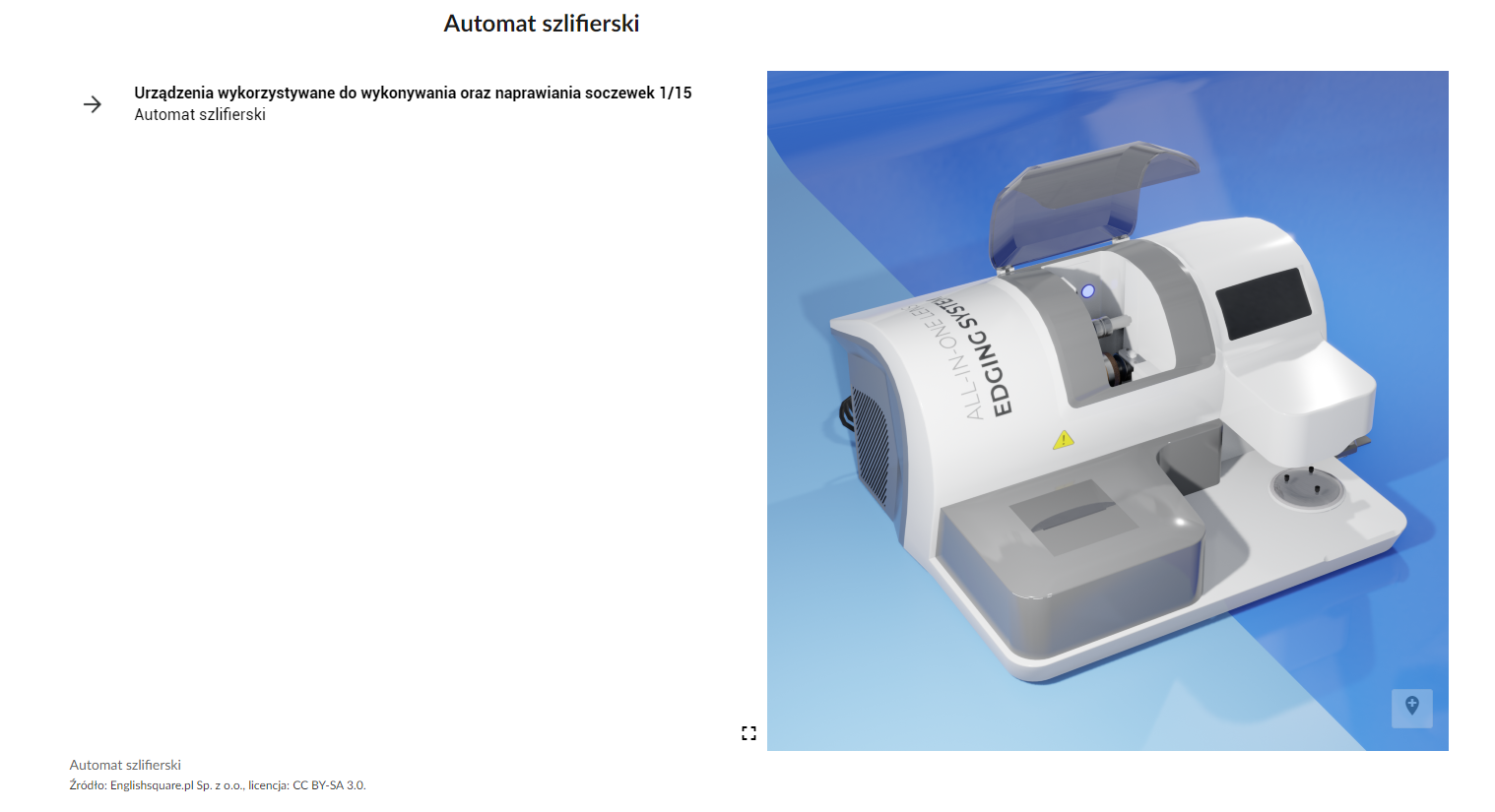 Przykładowy wygląd galerii zdjęć. Od góry mamy: tytuł Urządzenia wykorzystywane do wykonywania oraz naprawiania soczewek 1/15. Pod nim tekst automat szlifierski, slajd ze zdjęciem automatu szlifierskiego. W lewym dolnym rogu  znajduje się podpis: Automat szlifierski, podane jest źródło: English square spółka z o o, podana jest licencja: c c baj s a trzy kropka zero.