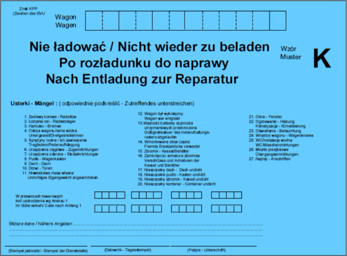 Ilustracja przedstawia nalepkę "Nie ładować", wzór K. Dokument ma niebieskie tło i jest napisany w dwóch językach, polskim oraz niemieckim. Na górze dokumentu wpisuje się znak KPP i numer wagonu. Poniżej jest nagłówek "Nie ładować, Po rozładunku do naprawy". Poniżej znajduje się lista dwudziestu siedmiu elementów wagonu w których mogą wystąpić usterki lub wprost nazwanych usterek. Należy podreślić odpowiednie. Przykładowe usterki z listy: ogrzewanie, dach, hamulec, nieszczelny kontener. Poniżej umieszcza się kod uszkodzenia według Aneksu 1, bliższe dane, stempel jednostki, datownik i podpis.