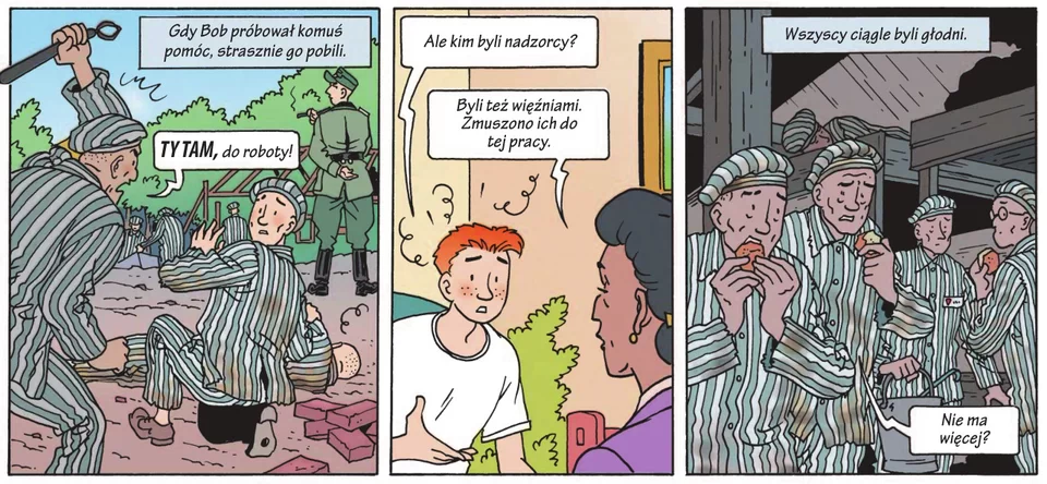 Ilustracja w trzech częściach. Część pierwsza; trzech  więźniów w pasiakach jeden leży, drugi klęczy, trzeci zamierza się  pałką na klęczącego, w tle stoi strażnik w mundurze niemieckim, napis w dymku: "TY, TAM, do roboty.", napis nad ilustracją "Gdy Bob próbował komuś pomóc, był strasznie bity." część druga ilustracji: pokój współczesny nastolatek pyta narratorki: "A kim byli nadzorcy?", odpowiedź narratorki " Tez byli więźniami. Zmuszono ich do tej pracy". część trzecia ilustracji: wnętrze baraku, więźniowie jedzą niewielkie kromki chleba, napis w dymku "Nie ma więcej?", napis nad ilustracja: "Wszyscy ciągle byli głodni".
