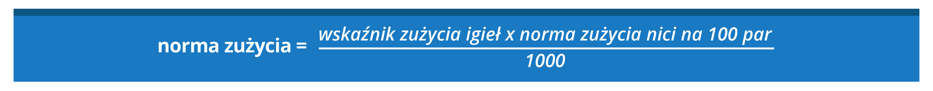 Grafika przedstawia następujący wzór: norma zużycia równa się wskaźnik zużycia igieł razy norma zużycia nici na 100 par podzielić na 1000.