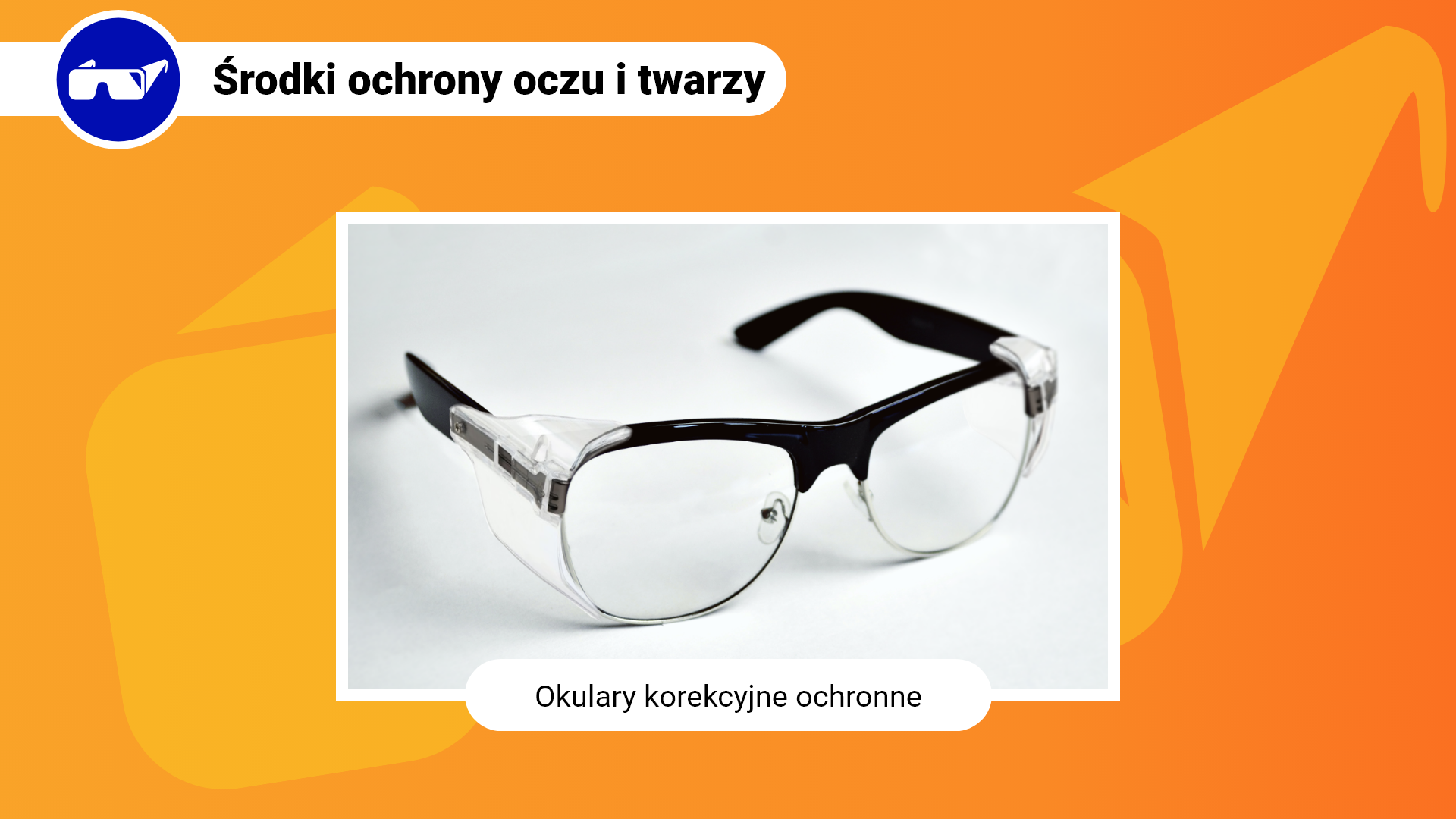 Zdjęcie w ramce z podpisem: okulary korekcyjne ochronne. Przedstawia zbliżenie na przezroczyste okulary korekcyjne ochronne. Przypominają zwykłe okulary, jednak mają dodatkowe ścianki ochronne po bokach.